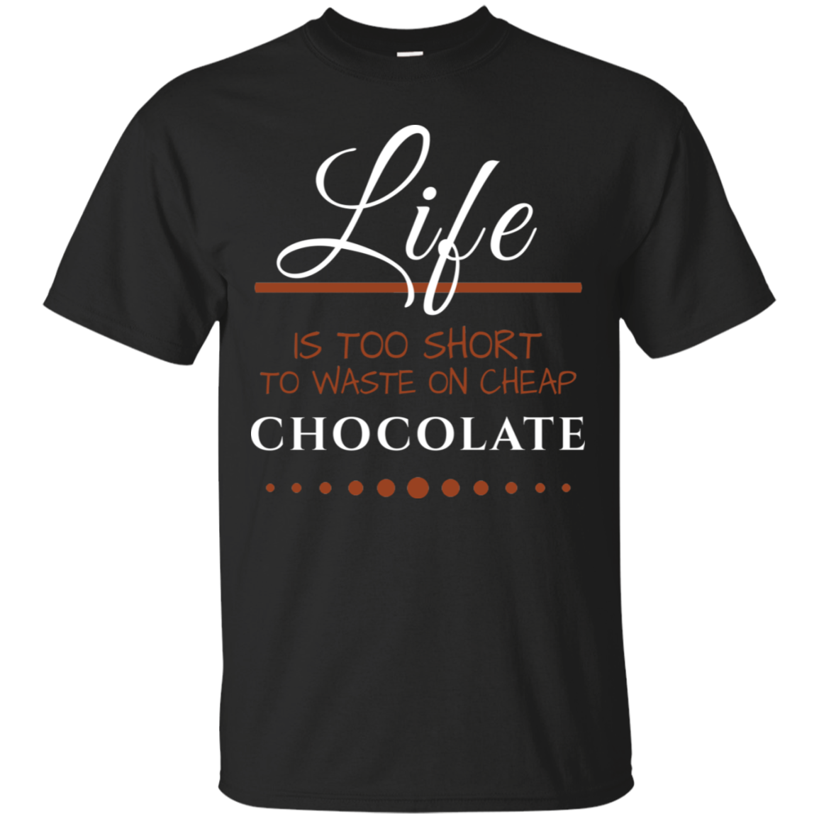 Life is too Short to Waste on Cheap Chocolate T-Shirt