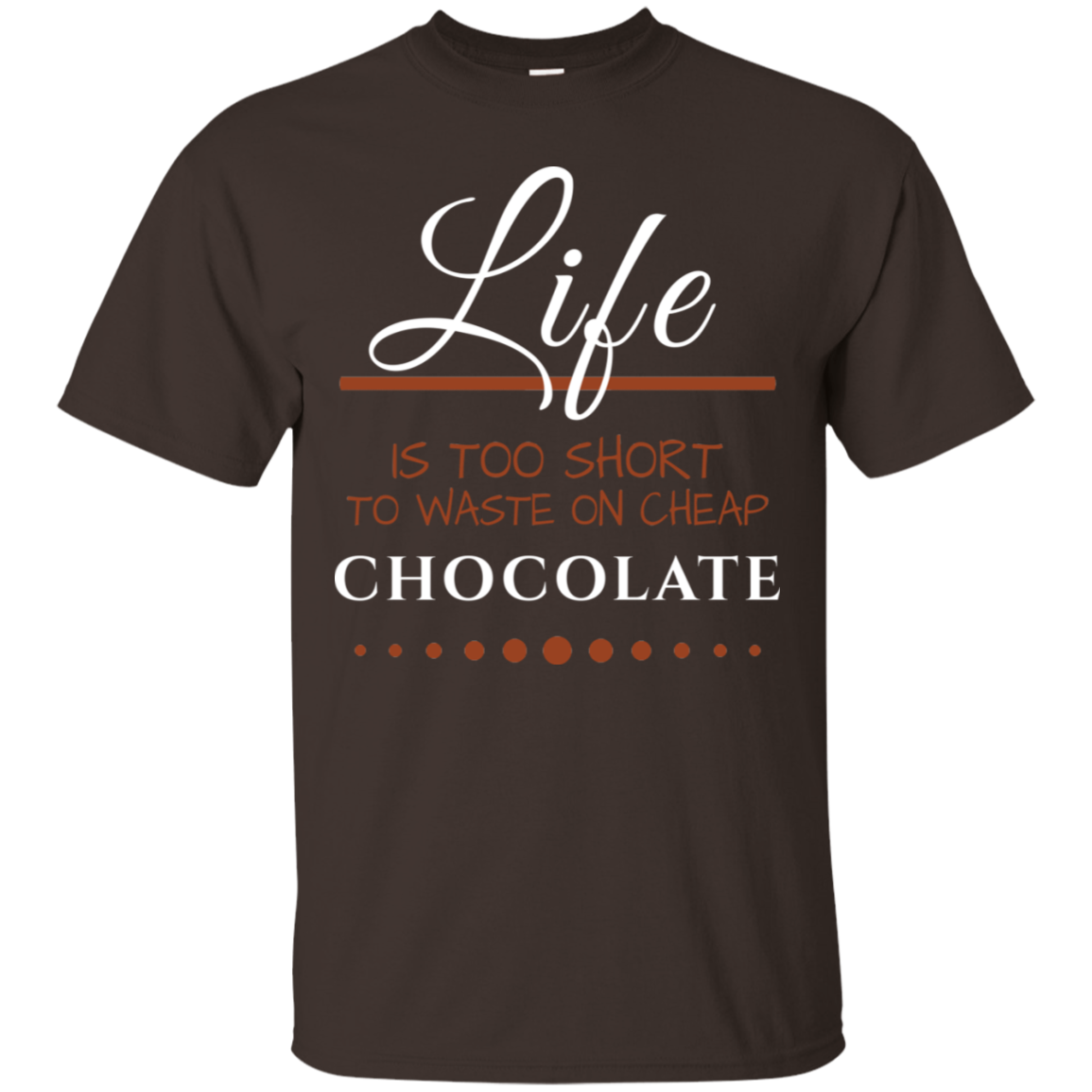 Life is too Short - Chocolate Unisex T-Shirts