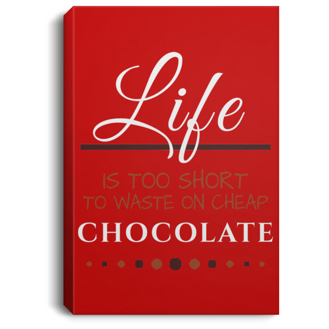 Life is Too Short to Eat Cheap Chocolate Canvas Wall Art
