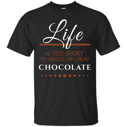 Life is too Short to Waste on Cheap Chocolate T-Shirt